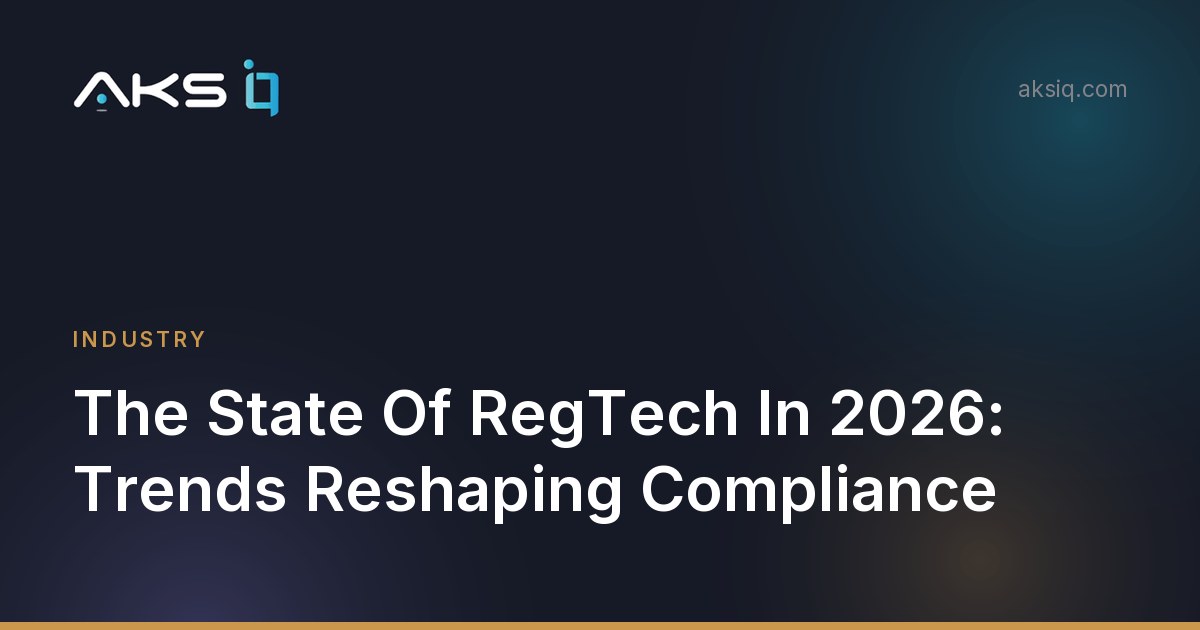 AKS iQ article: The State Of RegTech In 2026 - Trends Reshaping Compliance